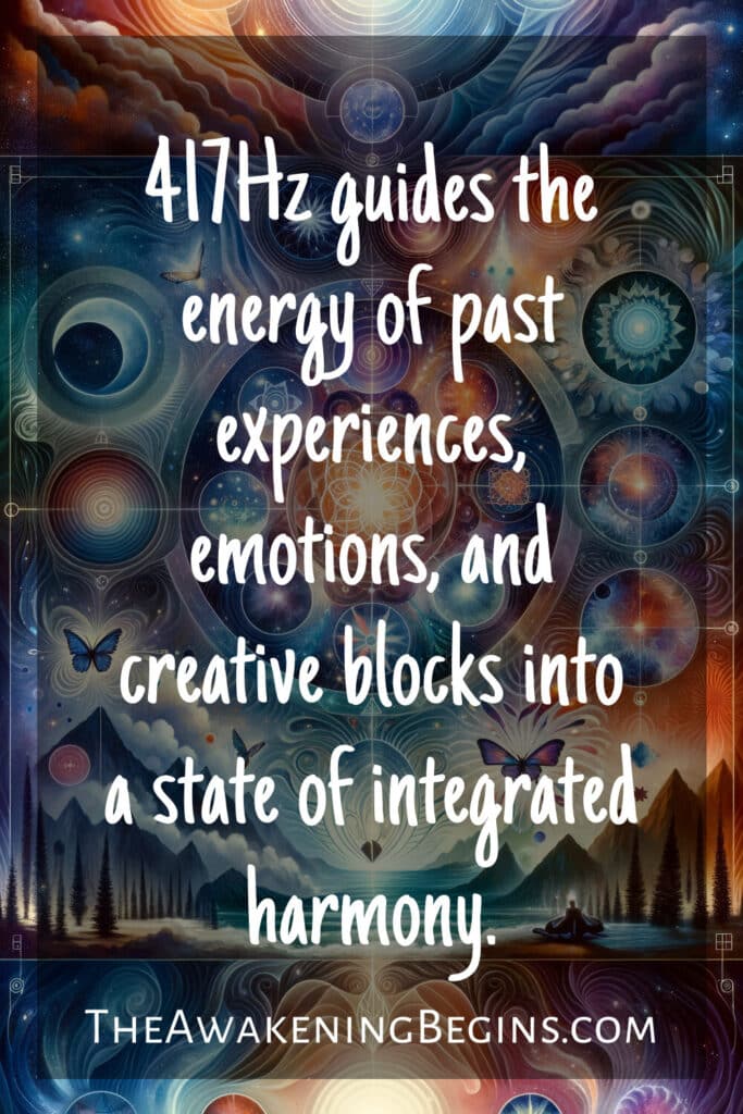 417Hz guides the energy of past experiences, emotions, and creative blocks into a state of integrated harmony.