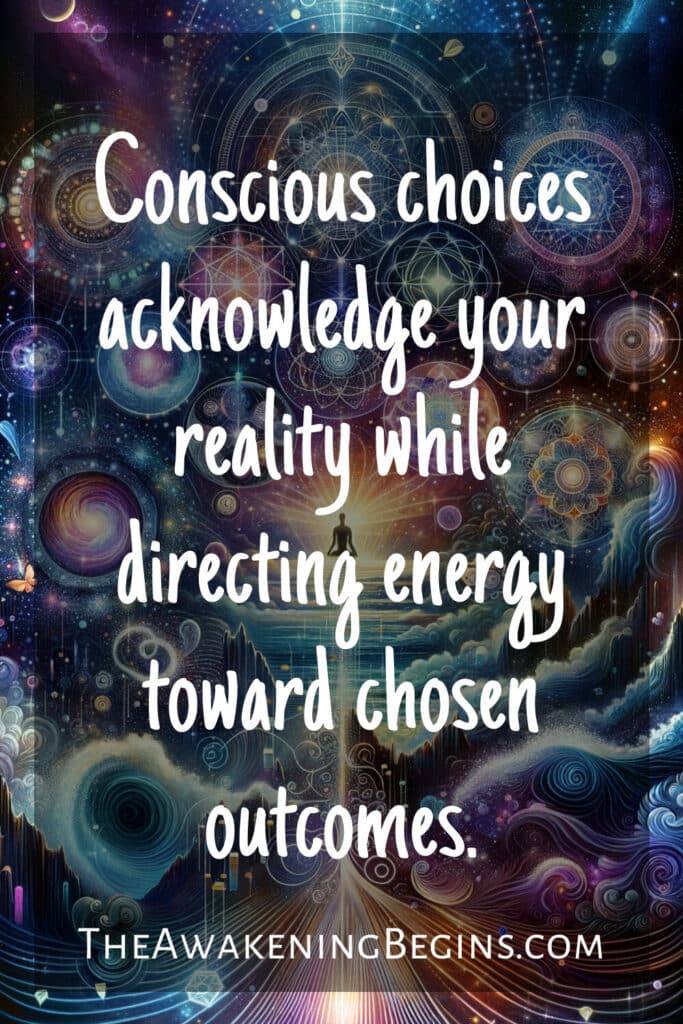 Conscious choices acknowledge your reality while directing energy toward chosen outcomes.