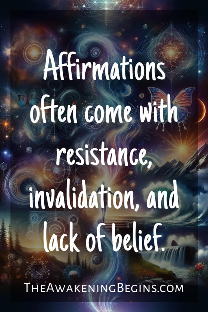 Affirmations often come with resistance, invalidation, and lack of belief.