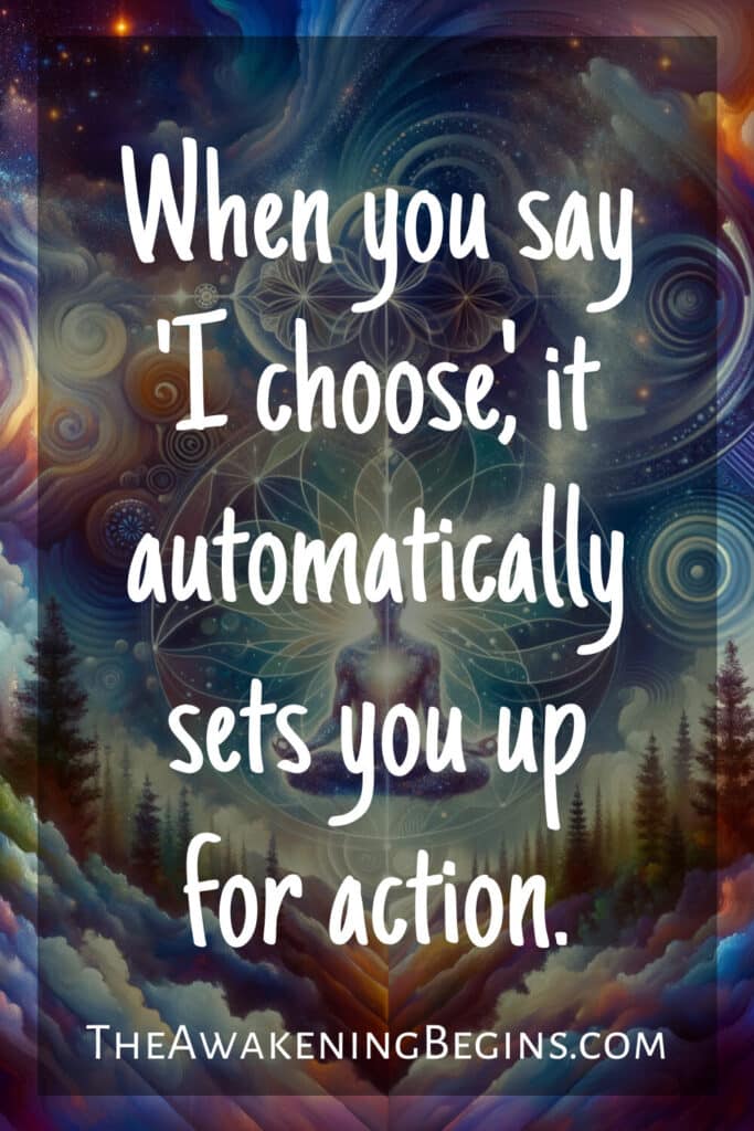 When you say 'I choose,' it automatically sets you up for action.