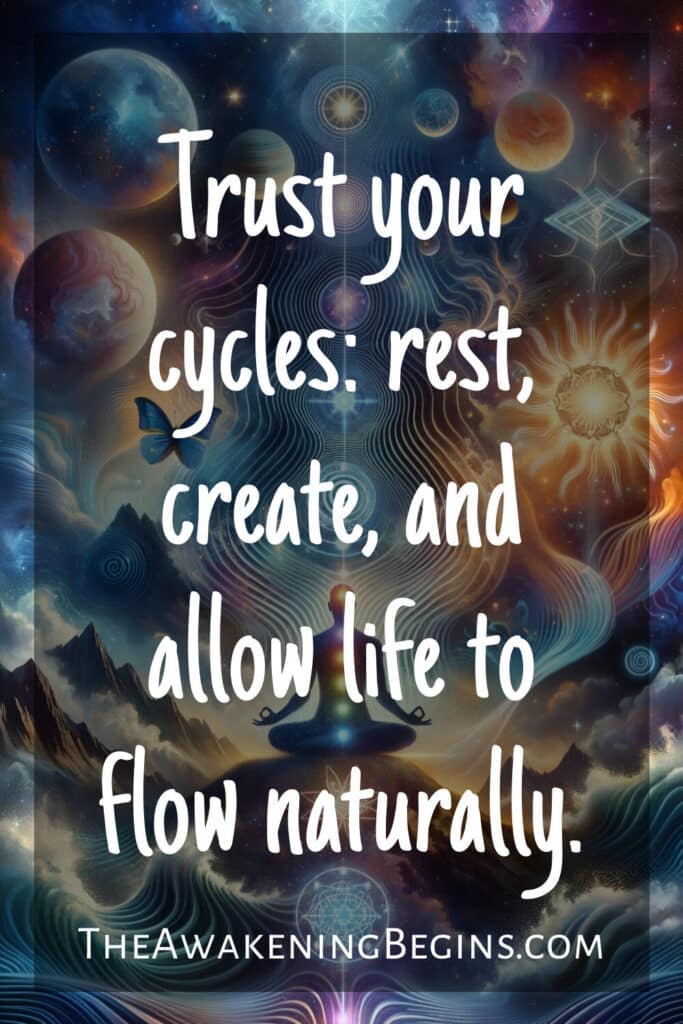 Trust your cycles: rest, create, and allow life to flow naturally.