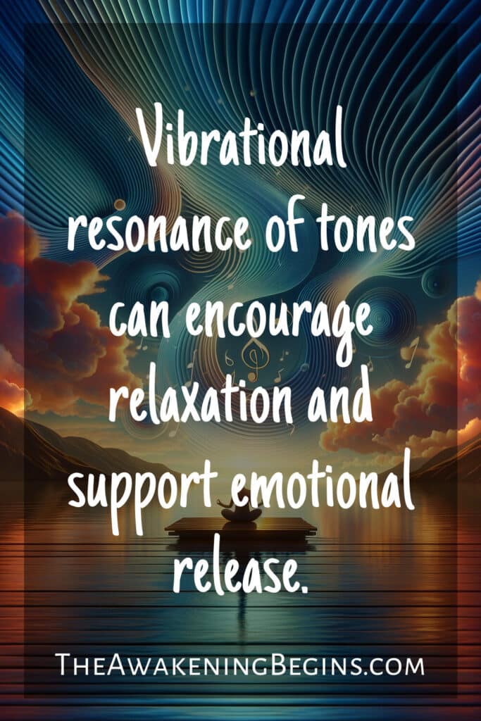 Vibrational resonance of tones can encourage relaxation and support emotional release.