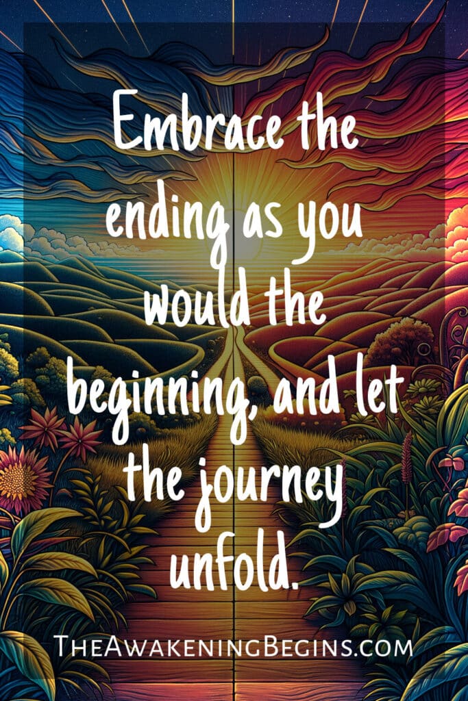 Embrace the ending as you would the beginning, and let the journey unfold.