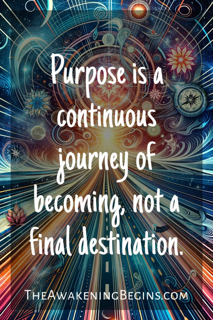 Purpose is a continuous journey of becoming, not a final destination.