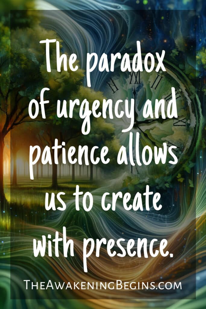 The paradox of urgency and patience allows us to create with presence.