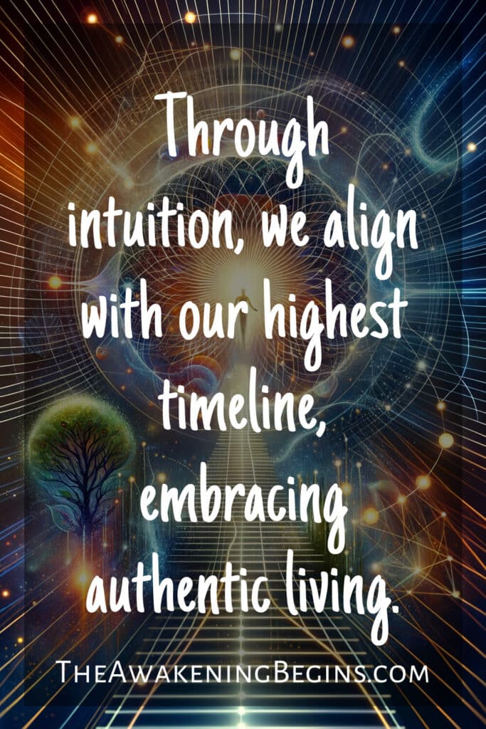 Through intuition, we align with our highest timeline, embracing authentic living.