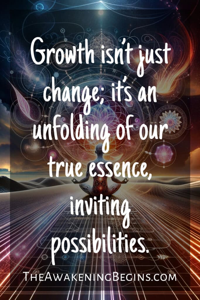 Growth isn’t just change; it’s an unfolding of our true essence, inviting possibilities.