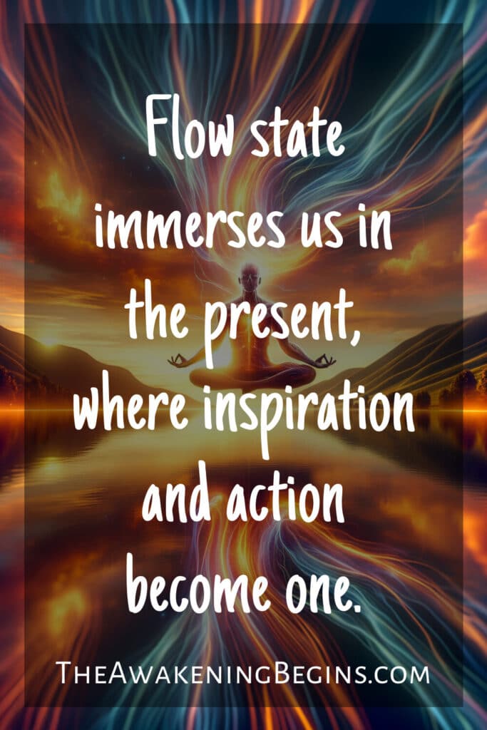 Flow state immerses us in the present, where inspiration and action become one.