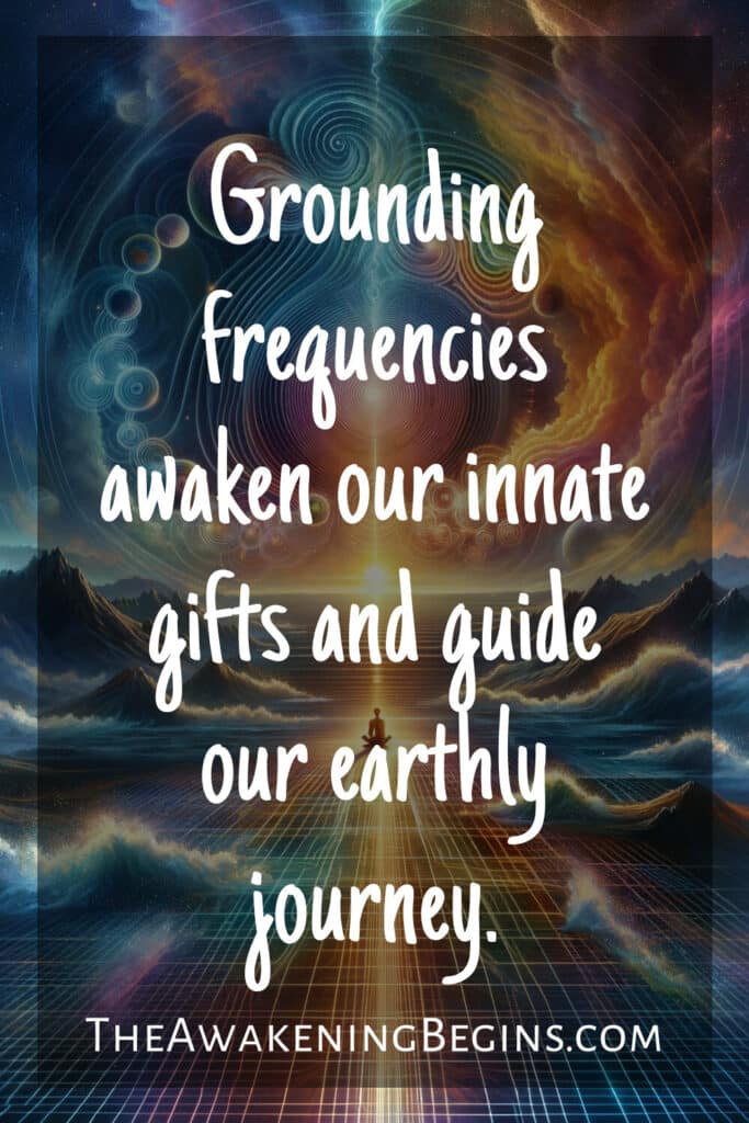 Grounding frequencies awaken our innate gifts and guide our earthly journey.