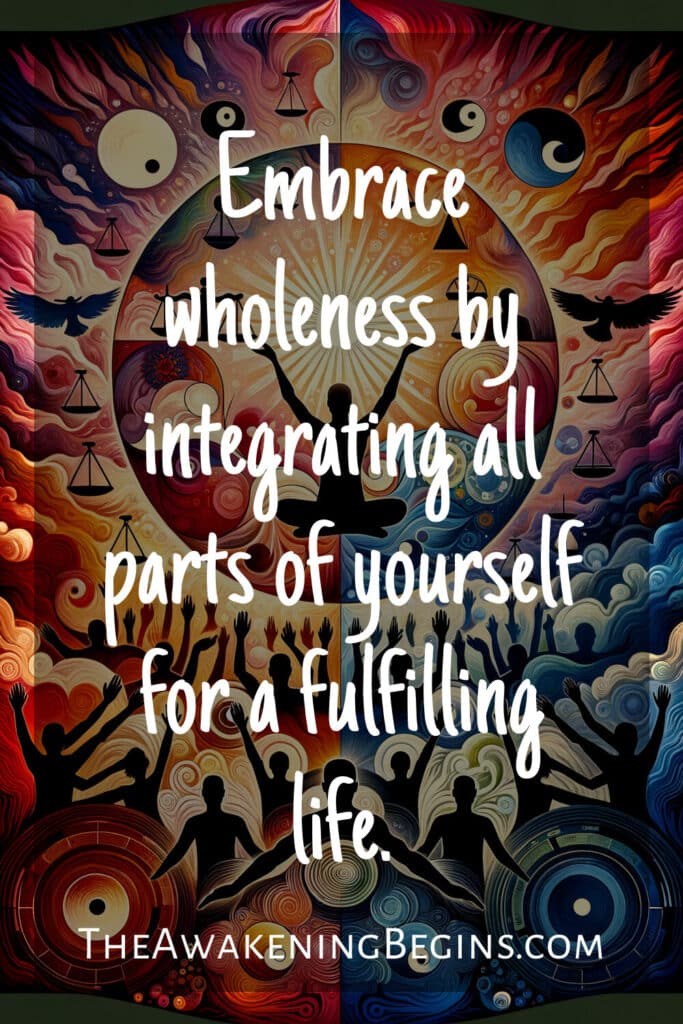 Embrace wholeness by integrating all parts of yourself for a fulfilling life.