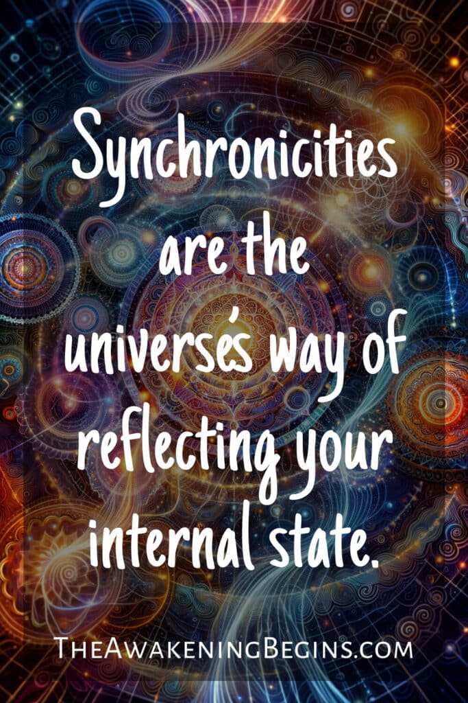 Synchronicities are the universe’s way of reflecting your internal state.