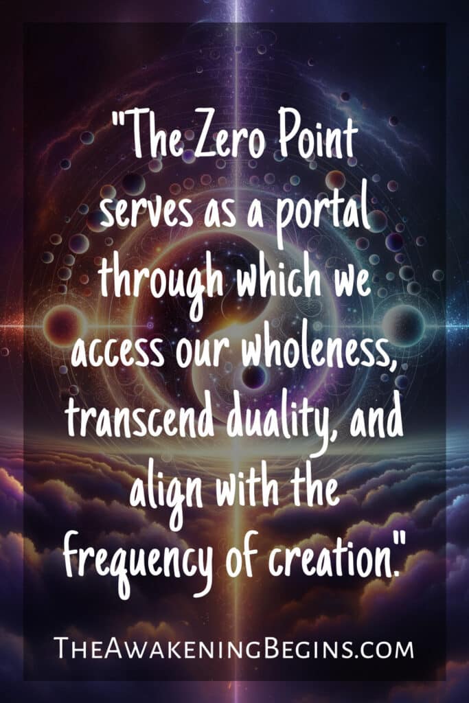 "The Zero Point serves as a portal through which we access our wholeness, transcend duality, and align with the frequency of creation."