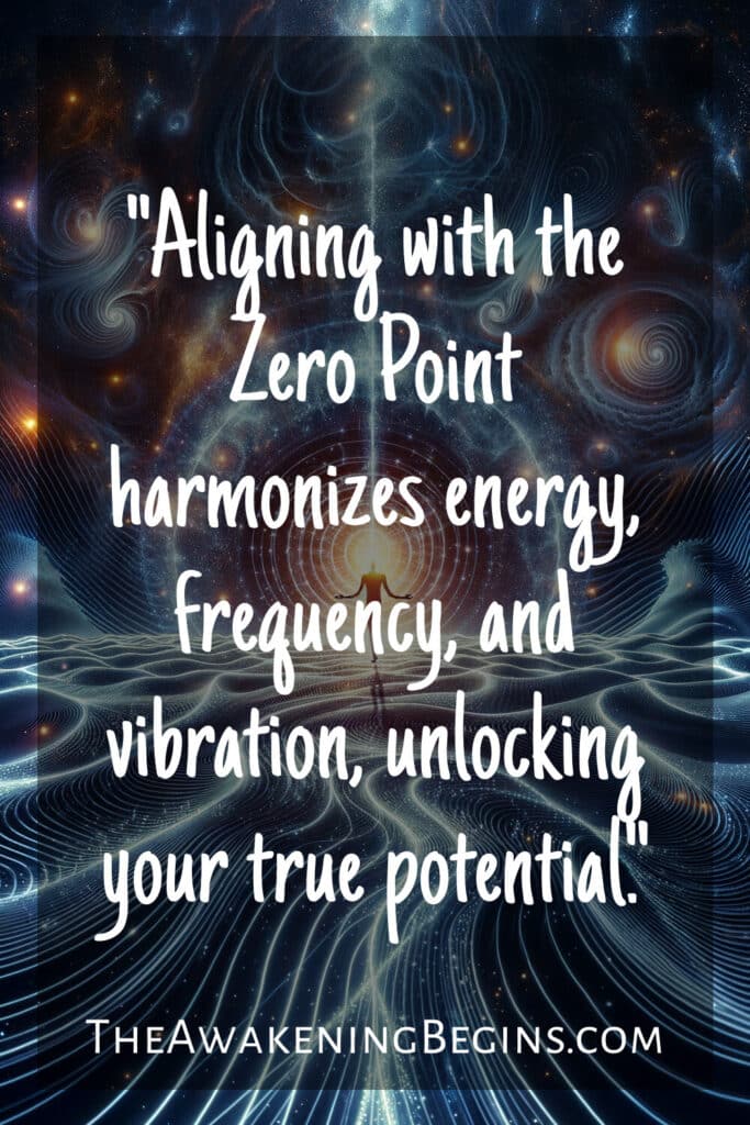 "Aligning with the Zero Point harmonizes energy, frequency, and vibration, unlocking your true potential."