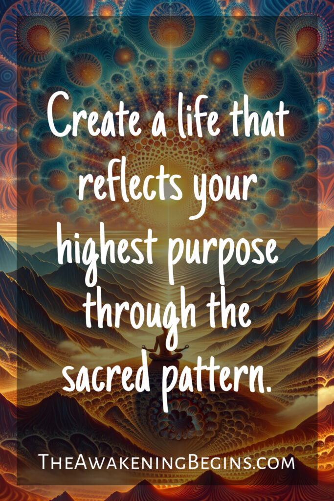 Create a life that reflects your highest purpose through the sacred pattern.