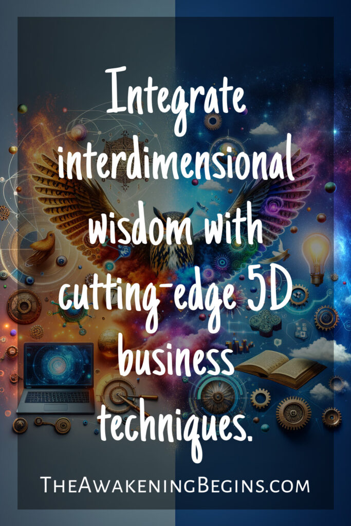 Integrate interdimensional wisdom with cutting-edge 5D business techniques.