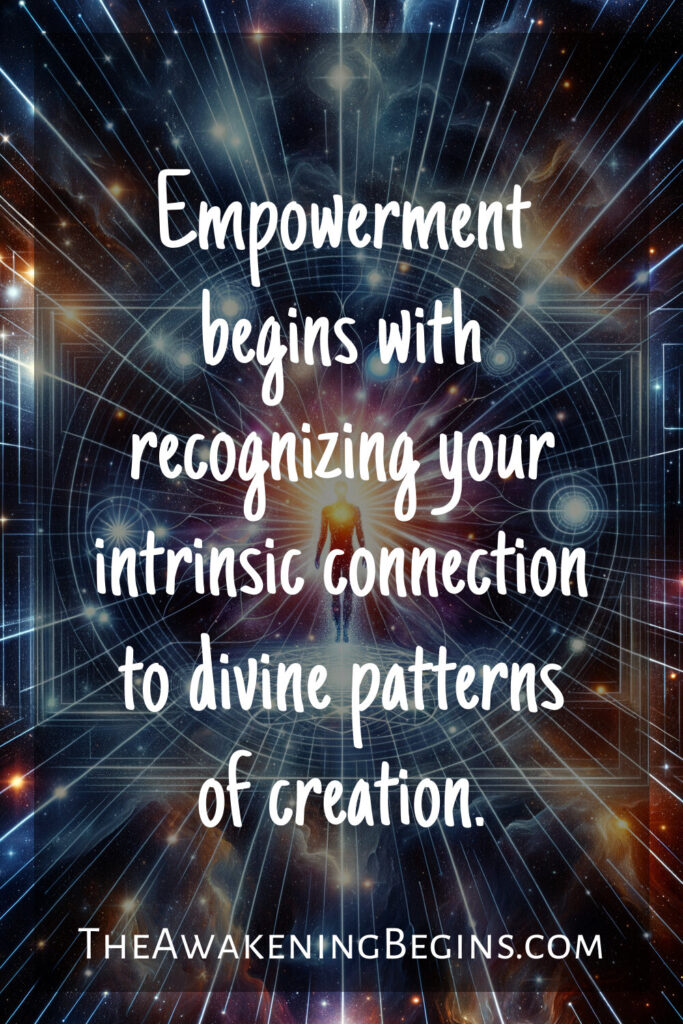 Empowerment begins with recognizing your intrinsic connection to divine patterns of creation.