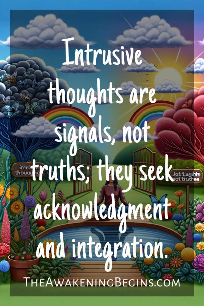 Intrusive thoughts are signals, not truths; they seek acknowledgment and integration.