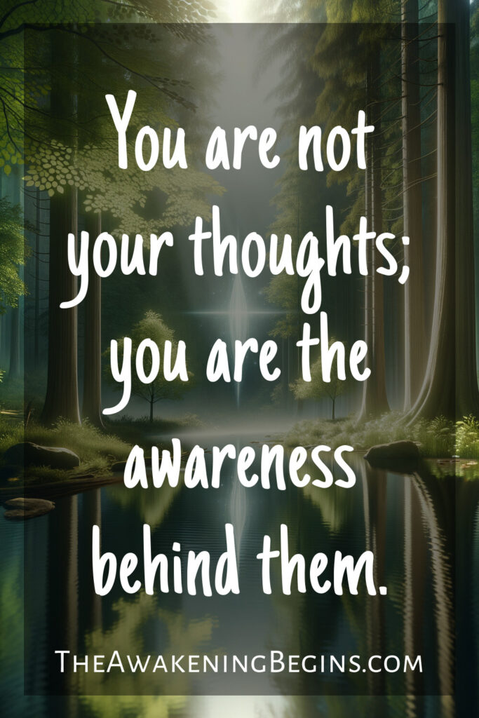 You are not your thoughts; you are the awareness behind them.