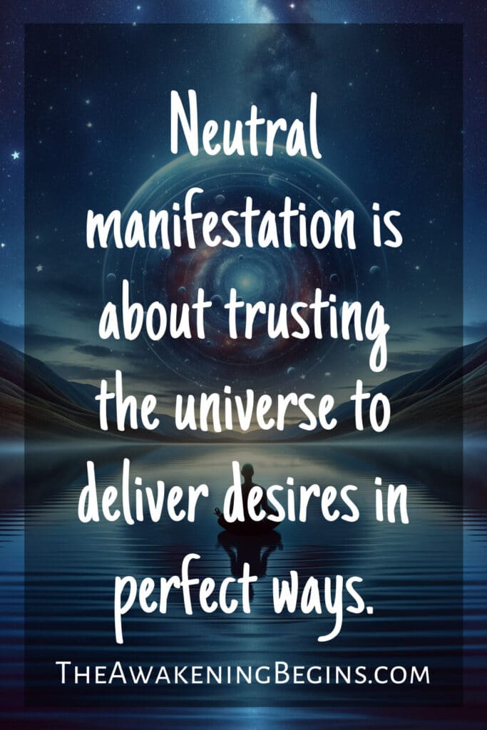 Neutral manifestation is about trusting the universe to deliver desires in perfect ways.