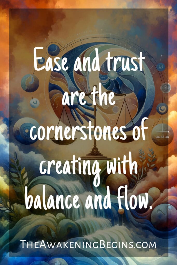 Ease and trust are the cornerstones of creating with balance and flow.