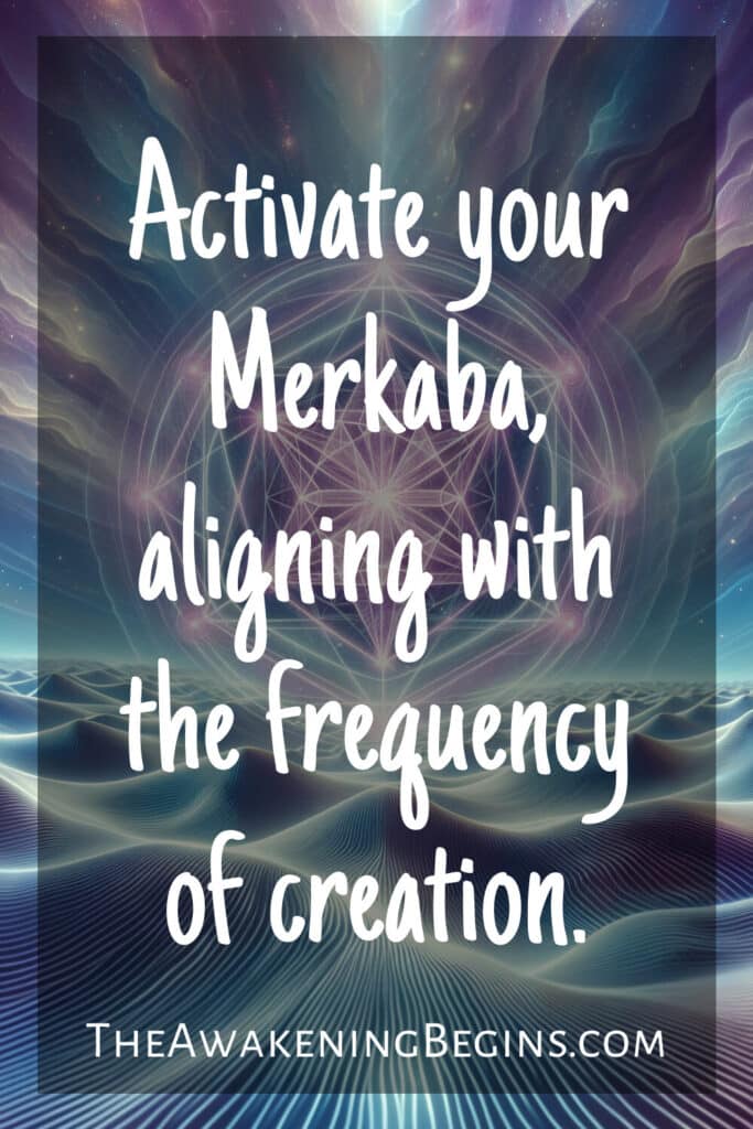 Activate your Merkaba, aligning with the frequency of creation.