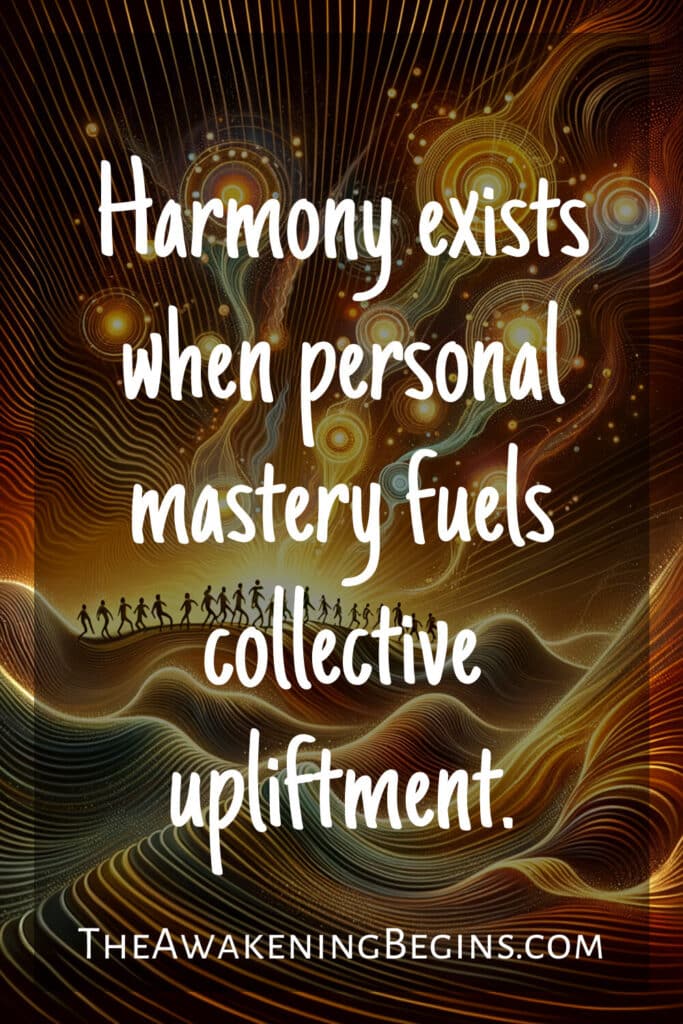 Harmony exists when personal mastery fuels collective upliftment.