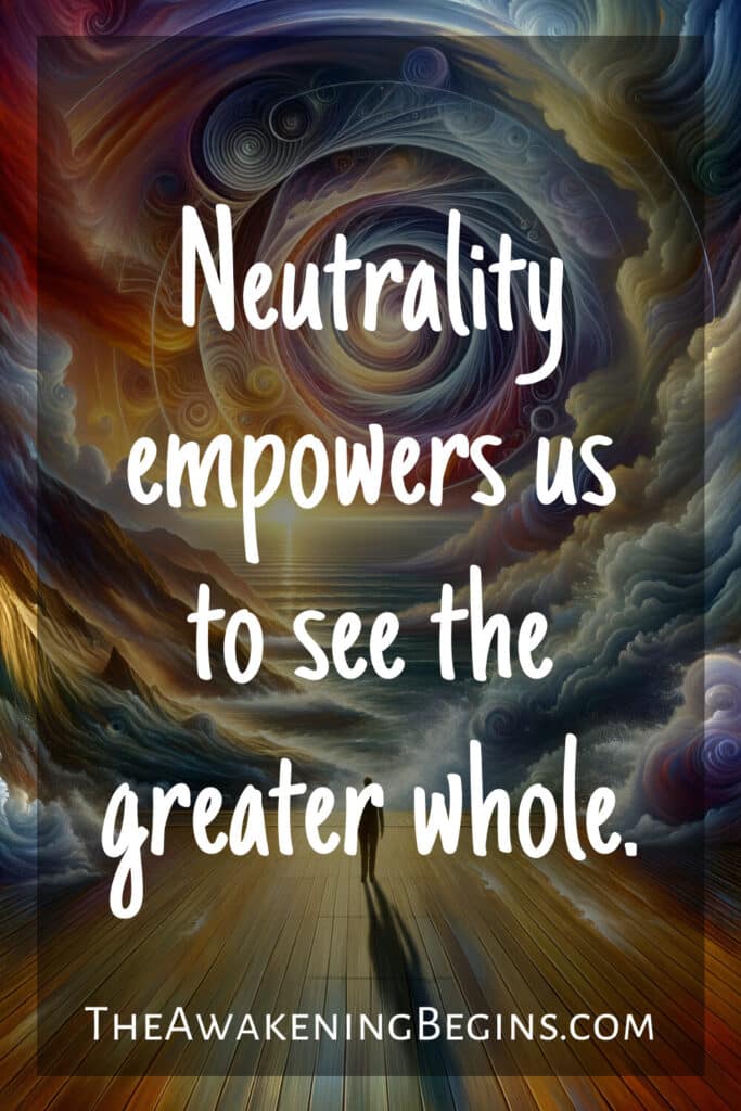 Neutrality empowers us to see the greater whole.