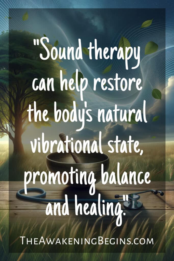 "Sound therapy can help restore the body's natural vibrational state, promoting balance and healing."