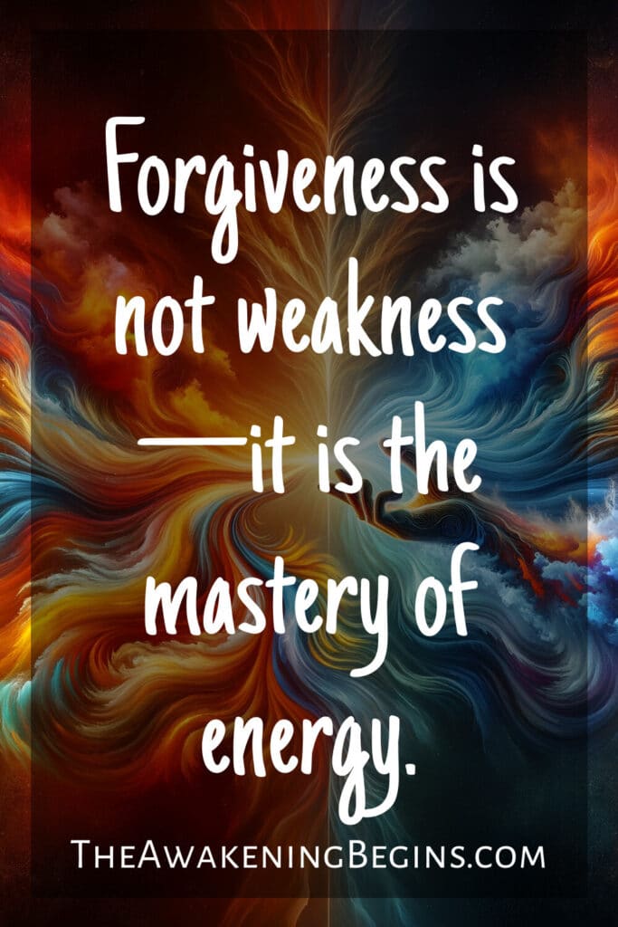 Forgiveness is not weakness—it is the mastery of energy.