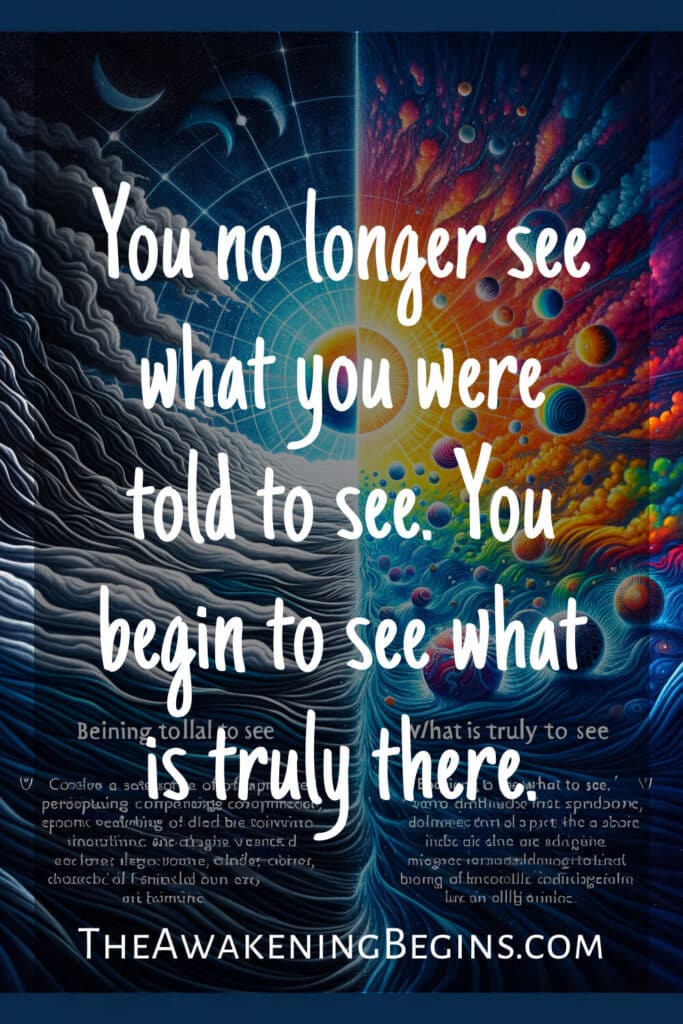 You no longer see what you were told to see. You begin to see what is truly there.