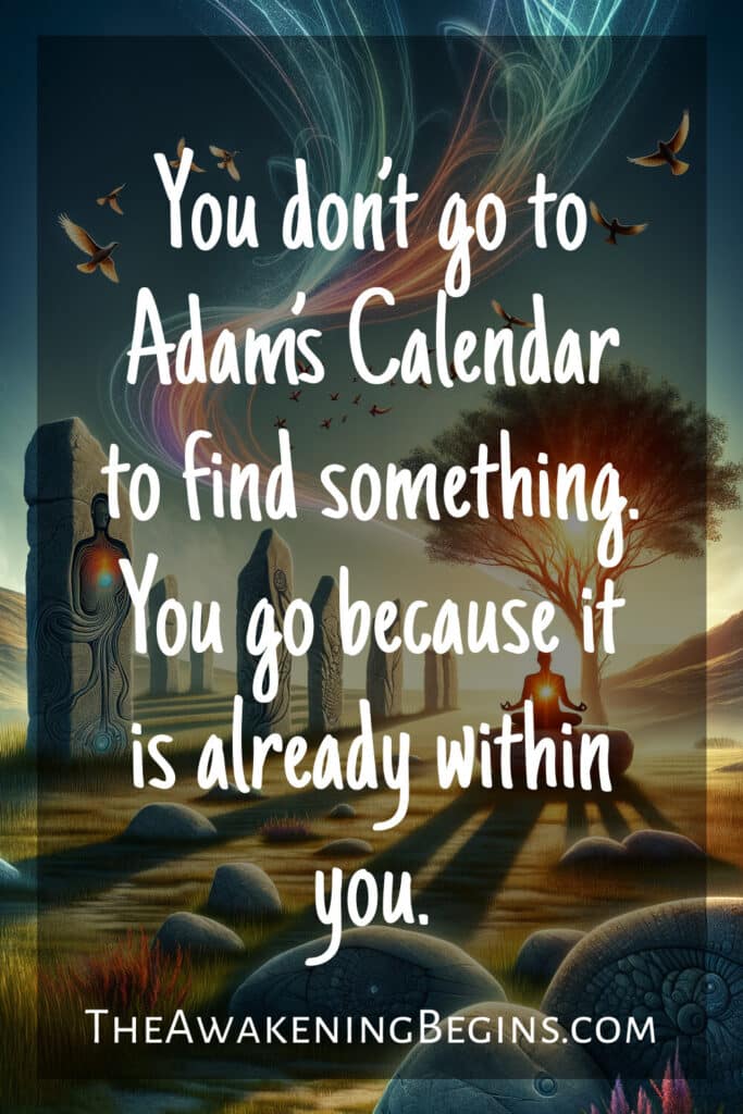 You don’t go to Adam’s Calendar to find something. You go because it is already within you.