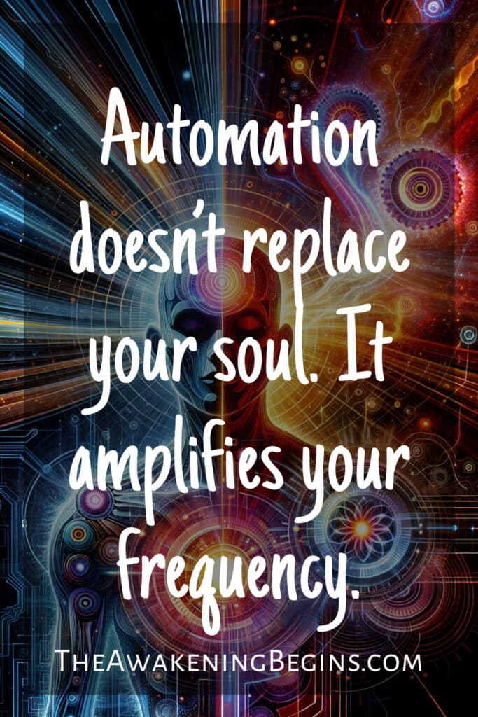 Automation doesn’t replace your soul. It amplifies your frequency.