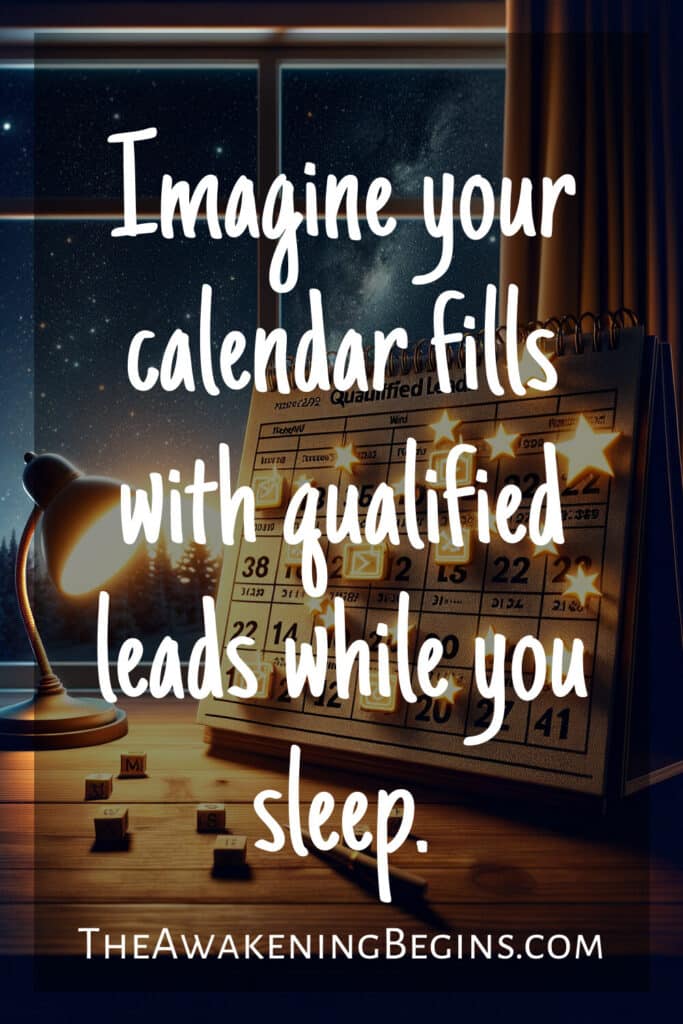 Imagine your calendar fills with qualified leads while you sleep.