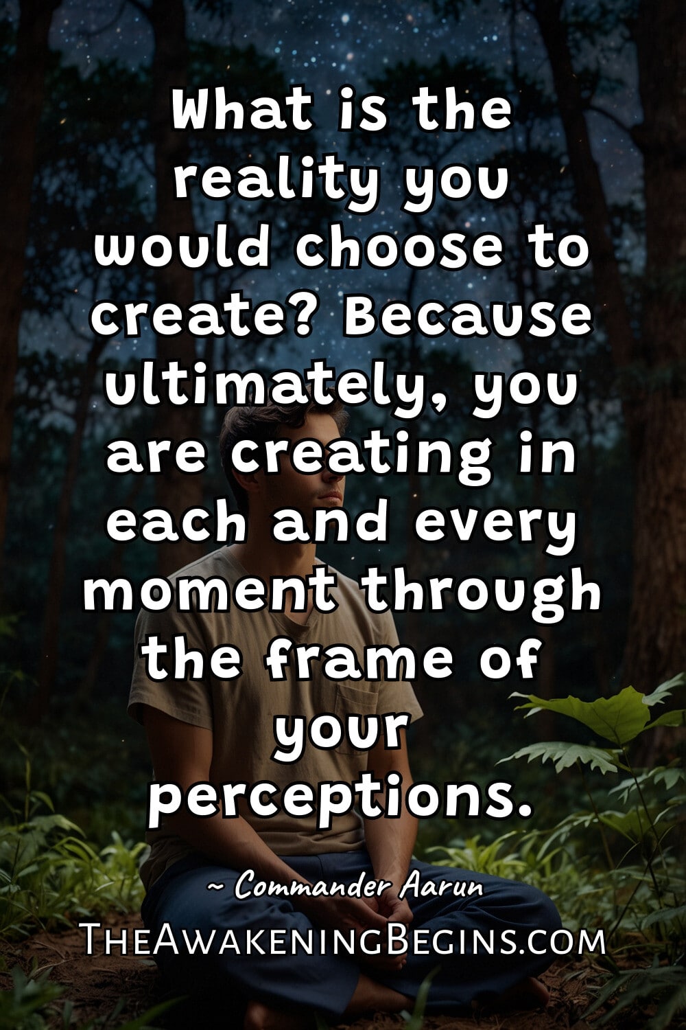 Pinterest Image What is the reality you would choose to create? Because ultimately, you are creating in each and every moment through the frame of your perceptions.