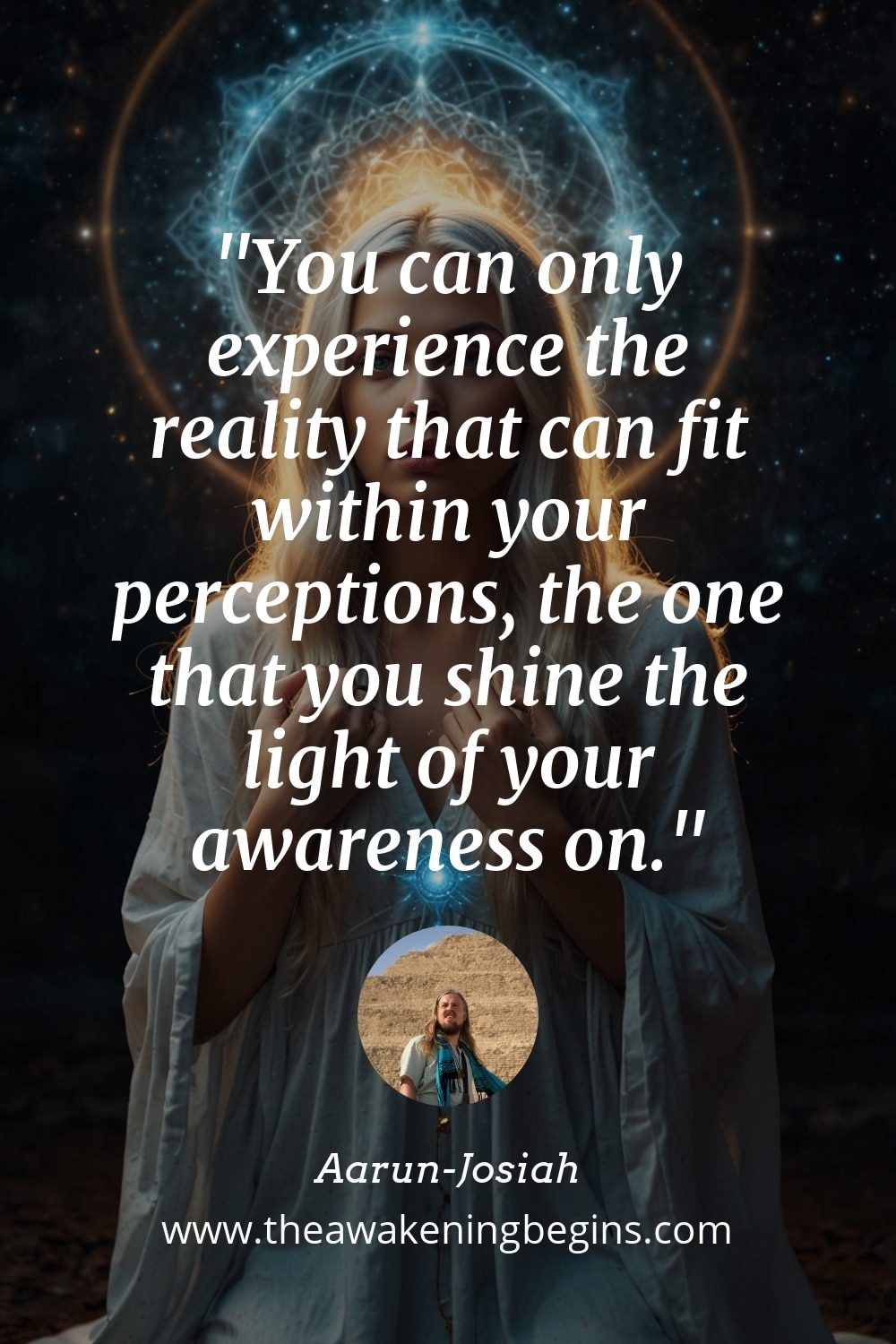 Pinterst Image You can only experience the reality that can fit within your perceptions, the one that you shine the light of your awareness on.