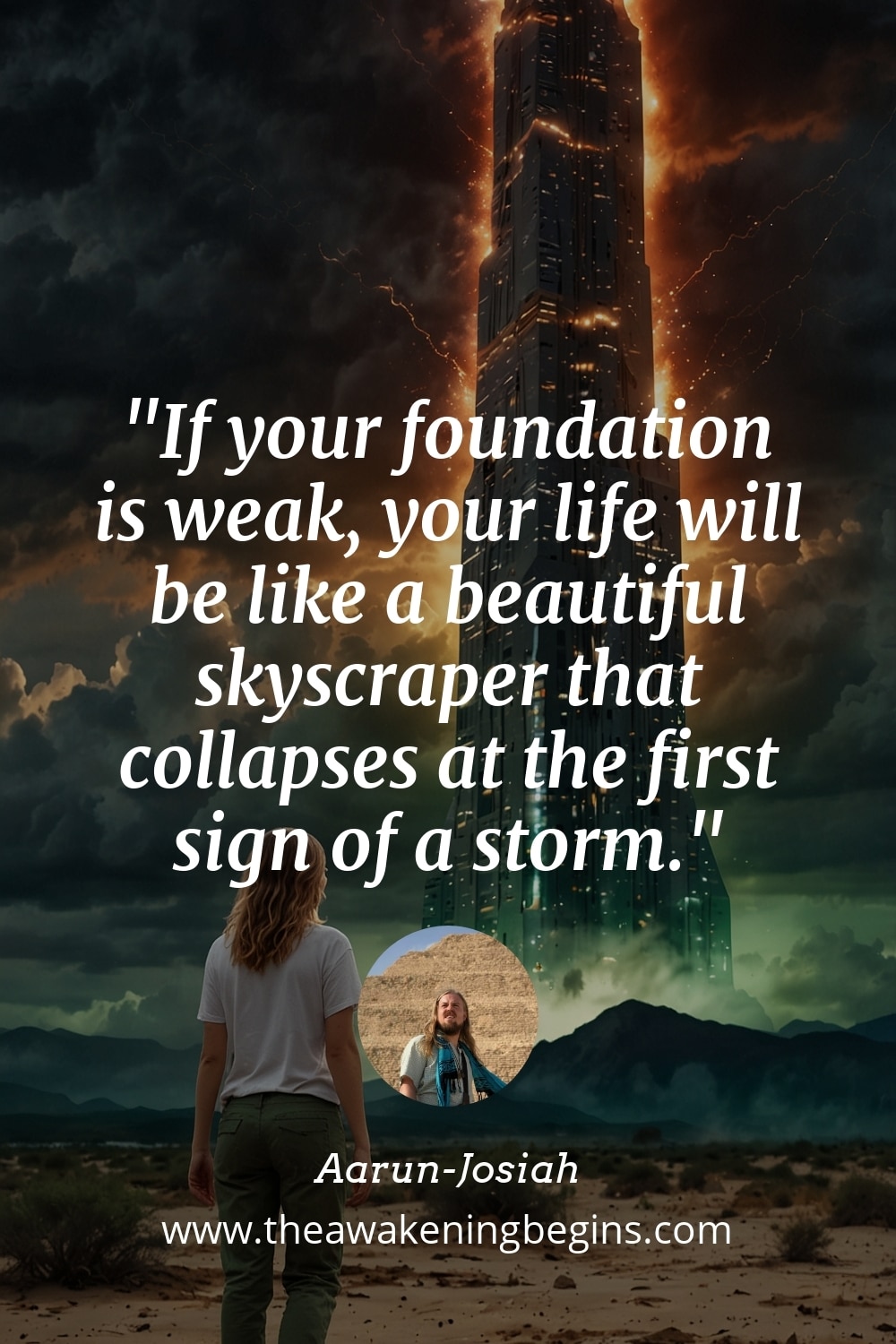 Pinterst Image If your foundation is weak, your life will be like a beautiful skyscraper that collapses at the first sign of a storm.