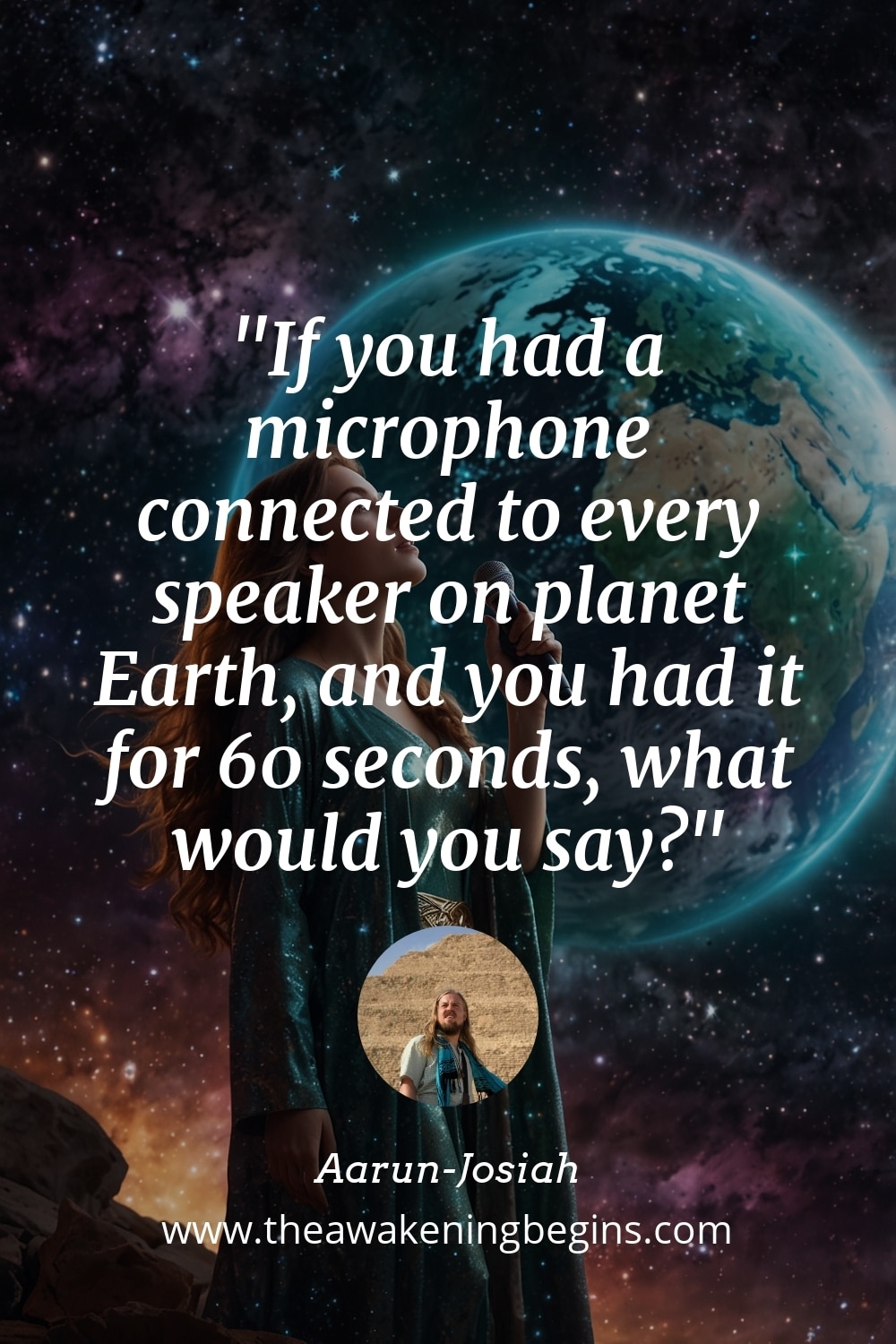 Pinterest Image If you had a microphone connected to every speaker on planet Earth, and you had it for 60 seconds, what would you say?