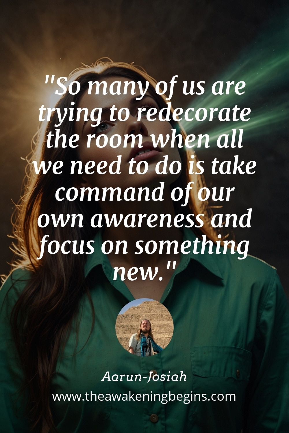 Pinterest Image So many of us are trying to redecorate the room when all we need to do is take command of our own awareness and focus on something new.