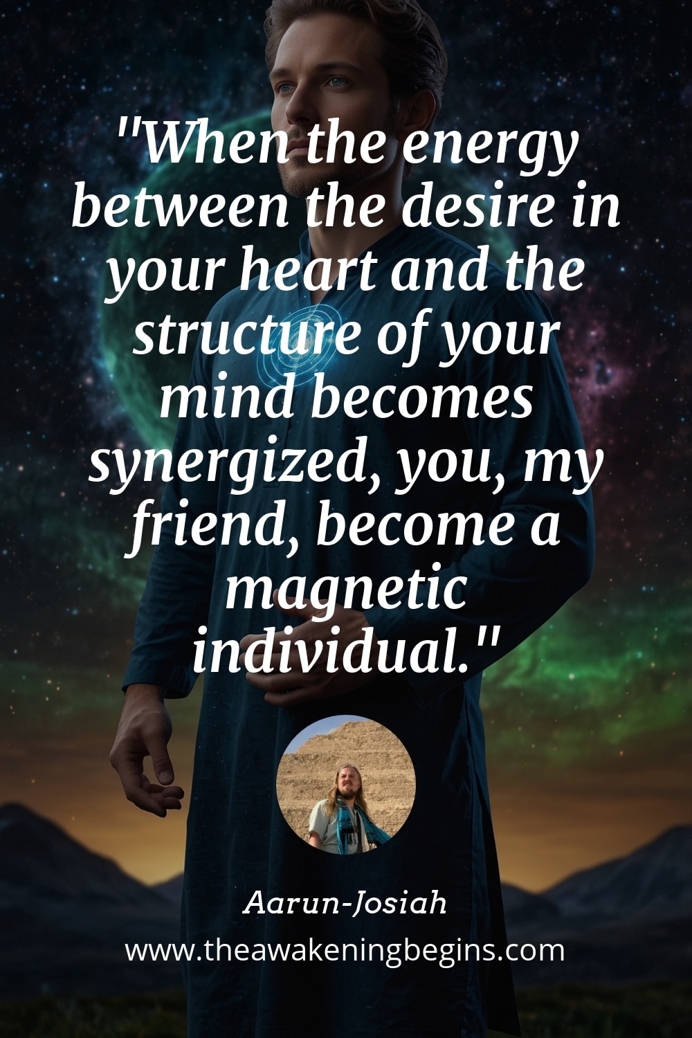 Pinterst Image When the energy between the desire in your heart and the structure of your mind becomes synergized, you, my friend, become a magnetic individual.