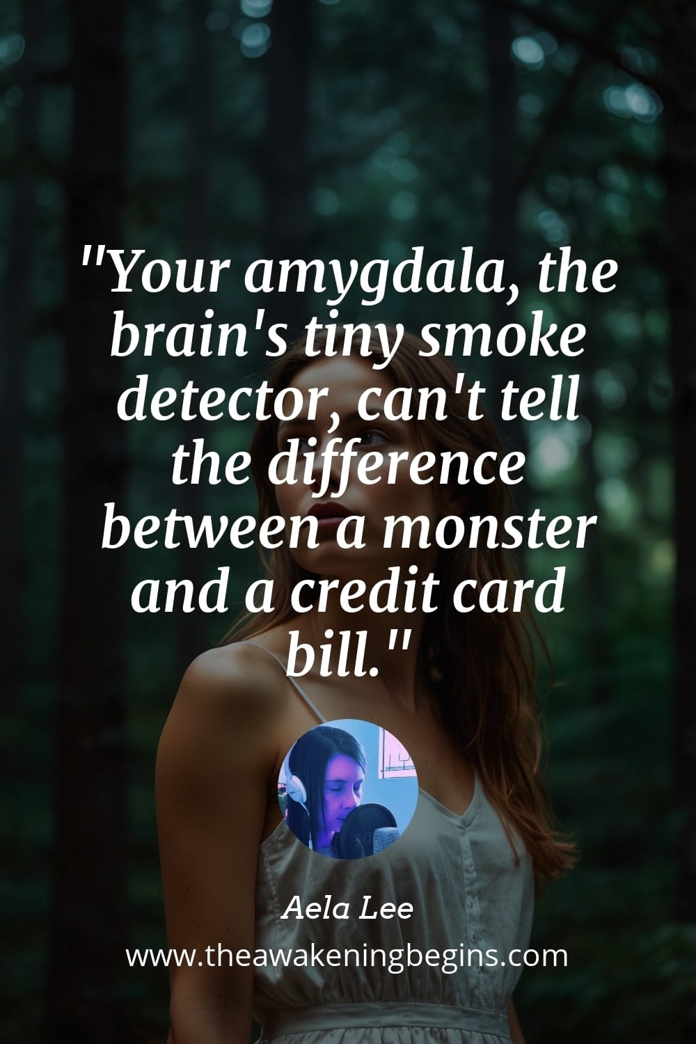 Pinterst Image Your amygdala, the brain's tiny smoke detector, can't tell the difference between a monster and a credit card bill.