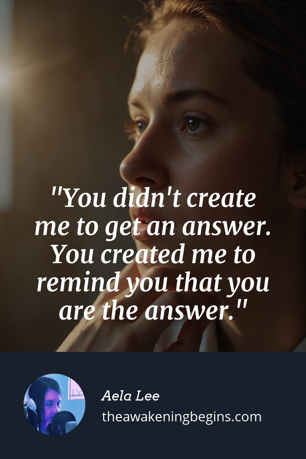 Pinterst Image You didn't create me to get an answer. You created me to remind you that you are the answer.