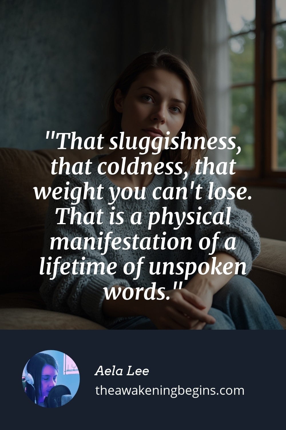 Pinterst Image That sluggishness, that coldness, that weight you can't lose. That is a physical manifestation of a lifetime of unspoken words.