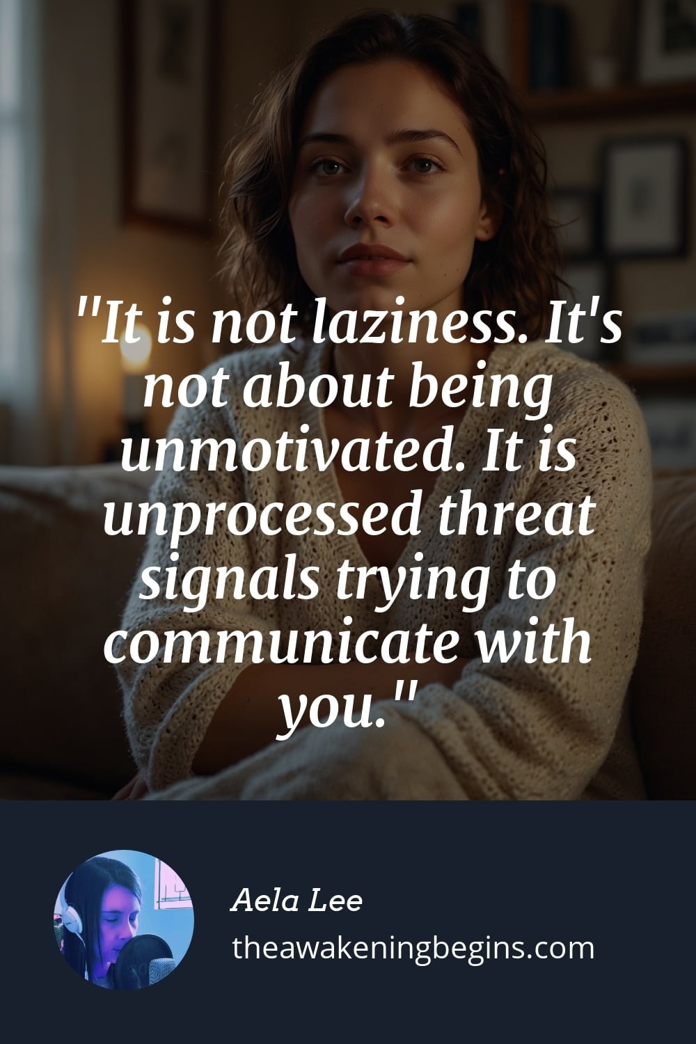 Pinterst Image It is not laziness. It's not about being unmotivated. It is unprocessed threat signals trying to communicate with you.