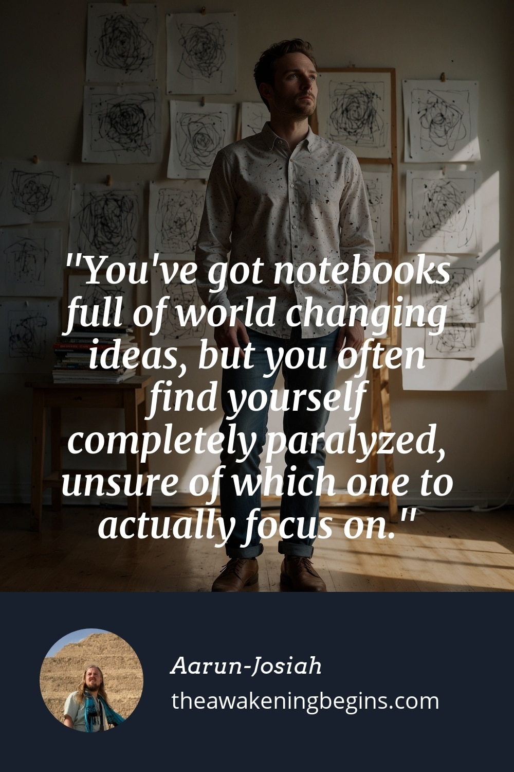 Pinterst Image You've got notebooks full of world changing ideas, but you often find yourself completely paralyzed, unsure of which one to actually focus on.