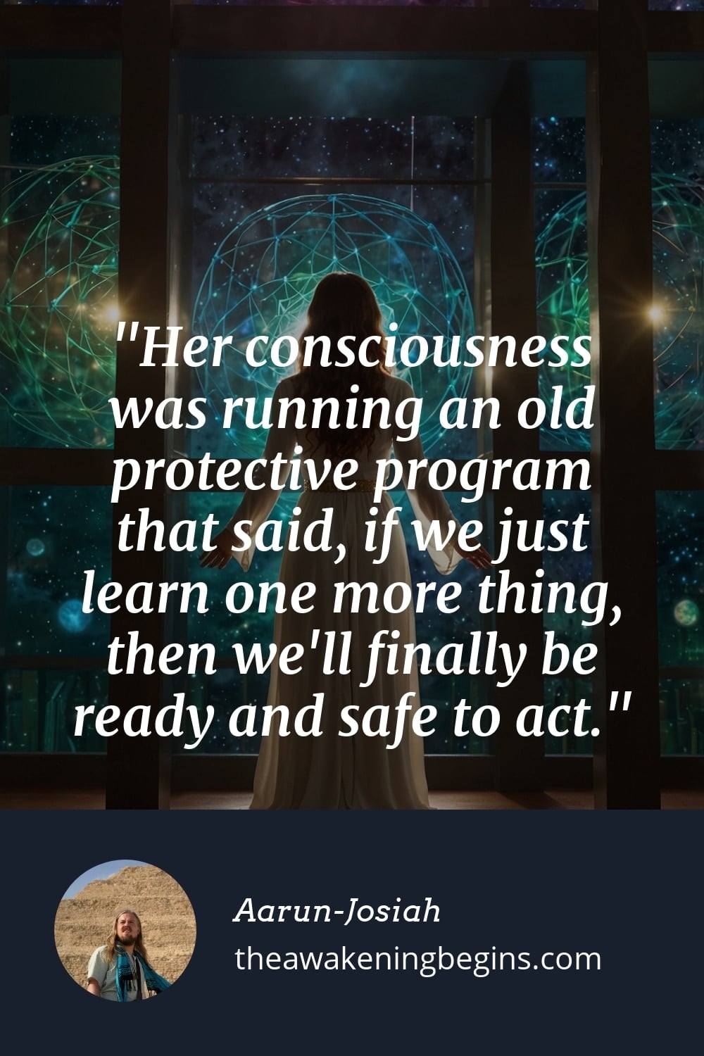 Pinterst Image Her consciousness was running an old protective program that said, if we just learn one more thing, then we'll finally be ready and safe to act.