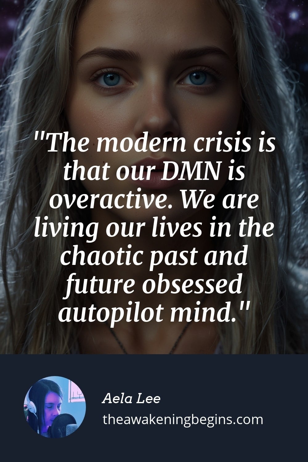 Pinterst Image The modern crisis is that our DMN is overactive. We are living our lives in the chaotic past and future obsessed autopilot mind.