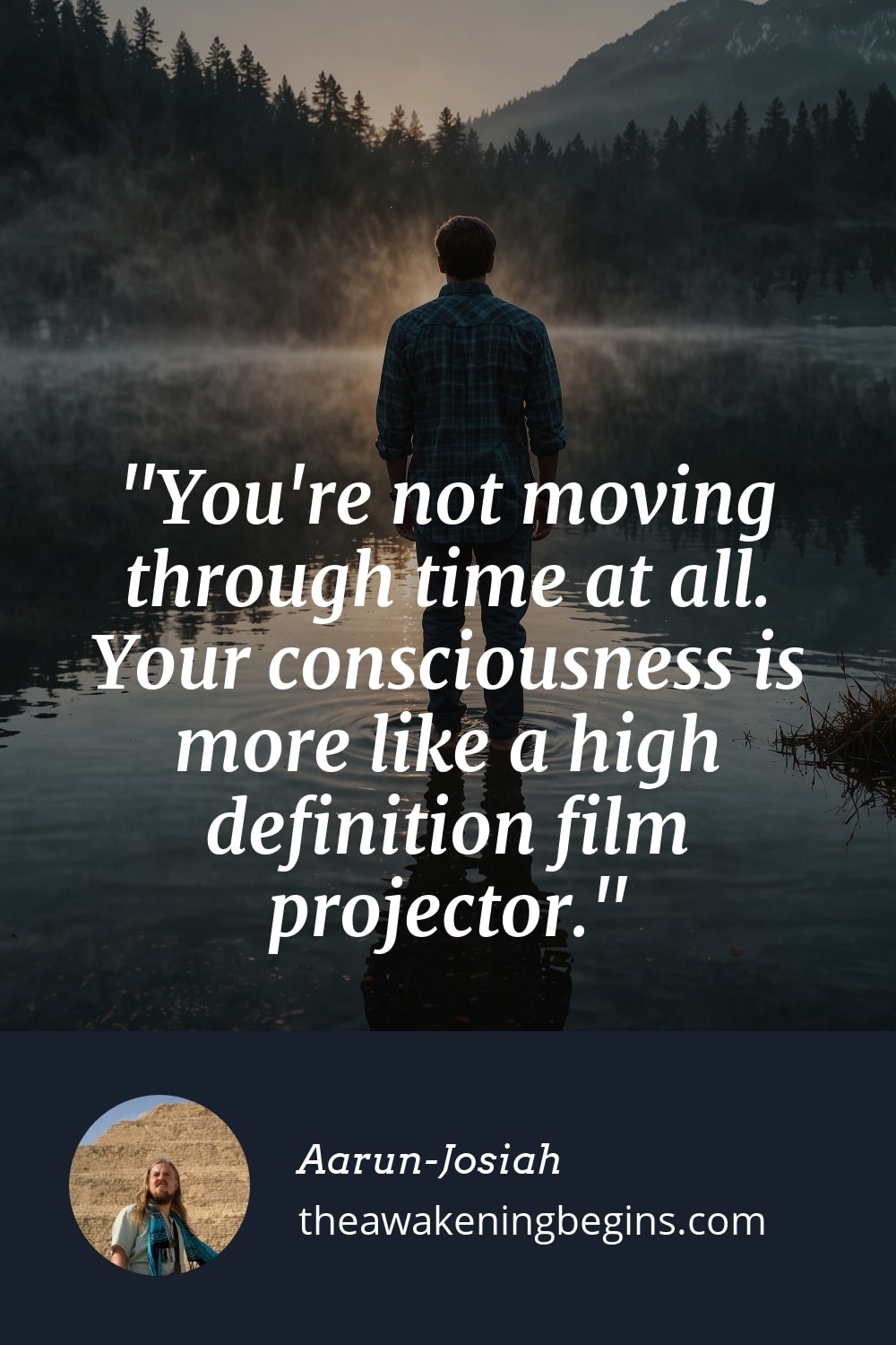 Pinterst Image You're not moving through time at all. Your consciousness is more like a high definition film projector.