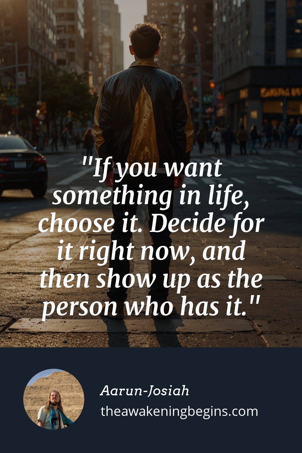 Pinterst Image If you want something in life, choose it. Decide for it right now, and then show up as the person who has it.