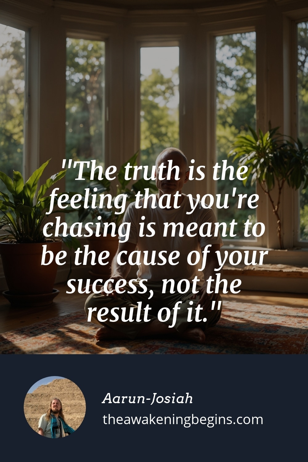 Pinterst Image The truth is the feeling that you're chasing is meant to be the cause of your success, not the result of it.