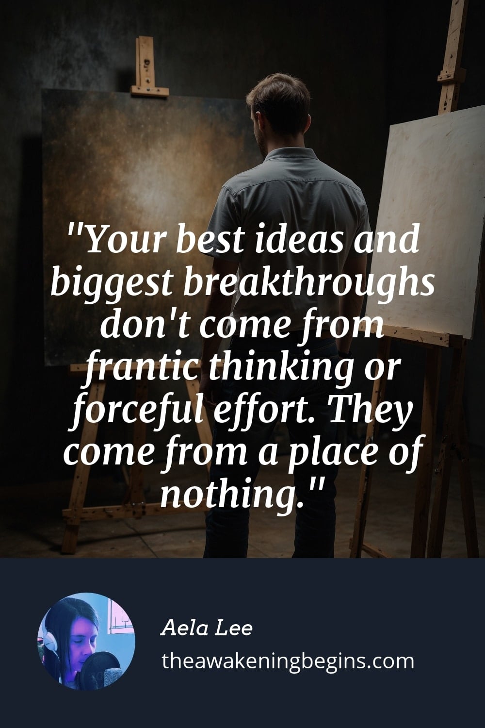 Pinterest Image with quote: Your best ideas and biggest breakthroughs don't come from frantic thinking or forceful effort. They come from a place of nothing.